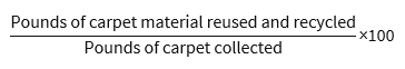 The carpet stewardship program recycling efficiency rate calculation is a percentage calculated by dividing the pounds of carpet material reused and recycled by the pounds of carpet collected and multiplying by one hundred.