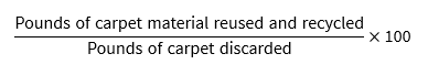 The carpet stewardship program recycling rate calculation is a percentage calculated by dividing the pounds of carpet material reused and recycled by the pounds of carpet discarded and multiplying by one hundred.